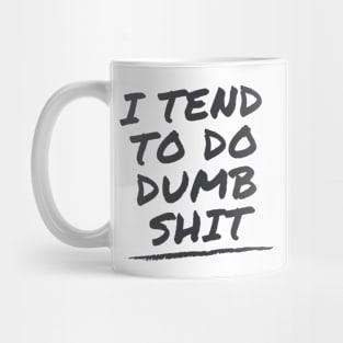 I Tend To Do Dumb Shit Mug